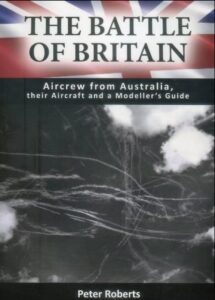 The Battle of Britain, Aircrew from Australia, their Aircraft and a Modellers Guide